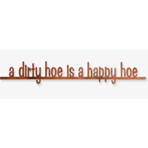 A Dirty Hoe is a Happy Hoe Metal Wall Sign