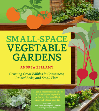 Small Space Vegetable Gardens: Growing Great Edibles in Containers, Raised Beds, and Small Plots