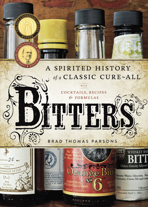 Bitters: A Spirited History of a Classic Cure-All, With Cocktails, Recipes and Formulas