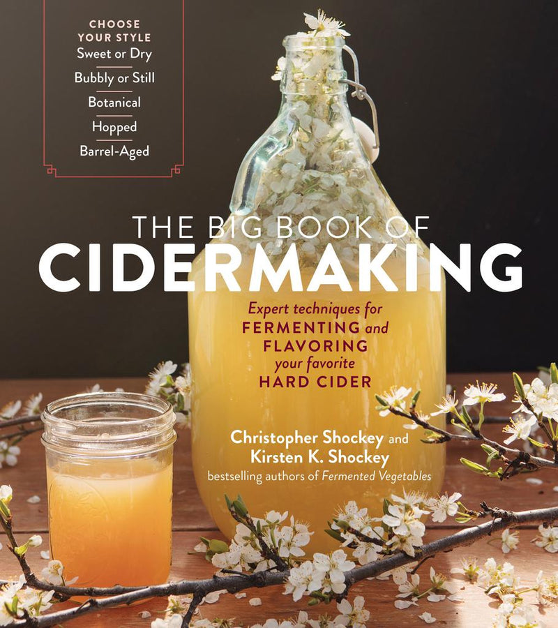 The Big Book of Cider Making: Expert Techniques for Fermenting and Flavoring Your Favorite Hard Cider