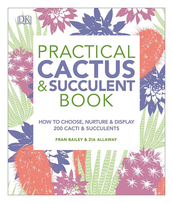 Practical Cactus & Succulent Book: The Definitive Guide to Choosing, Displaying, and Caring for more than 200 Cacti