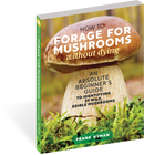 How to Forage for Mushrooms without Dying: An Absolute Beginner's Guide to Identifying 29 Wild, Edible Mushrooms