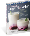 Homemade Yogurt and Kefir: 71 Recipes for Making & Using Probiotic-Rich Ferments
