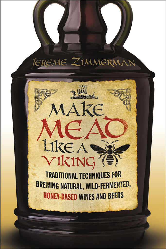 Make Mead Like A Viking: Traditional Techniques for Brewing Natural, Wild-Fermented, Honey-Based Wines and Beers