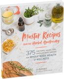 Master Recipes from the Herbal Apothecary: 375 Tinctures, Salves, Teas, Capsules, Oils, and Washes for Whole-Body Health and Wellness